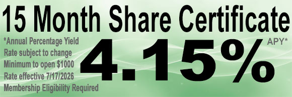 Text on a green background: "15 Month Share Certificate 4.15% APY*. Minimum to open $1000. Rate effective 7/17/2026. Membership eligibility required. Other conditions apply.